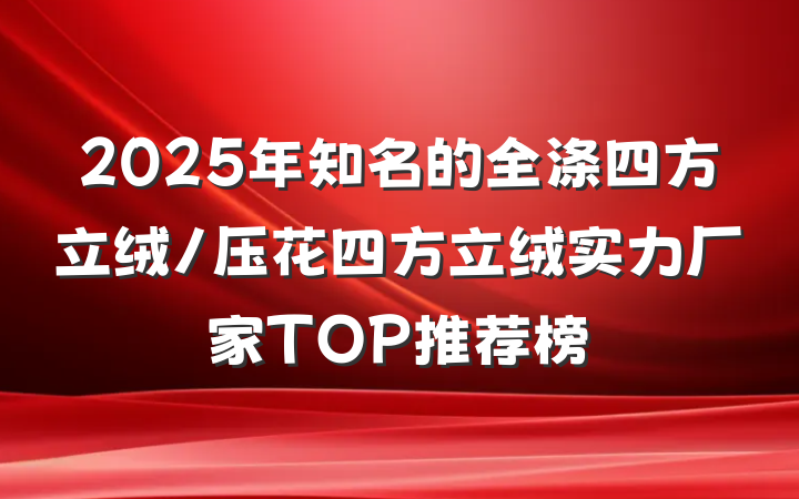 2025年知名的全涤四方立绒/压花四方立绒实力厂家TOP推荐榜
