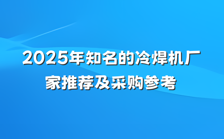 2025年知名的冷焊机厂家推荐及采购参考