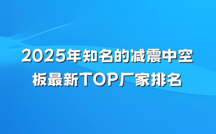 2025年知名的减震中空板最新TOP厂家排名