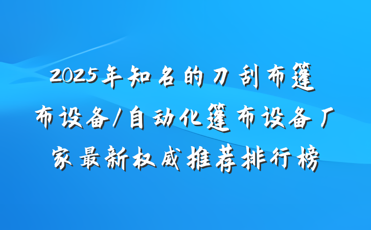 2025年知名的刀刮布篷布设备/自动化篷布设备厂家最新权威推荐排行榜