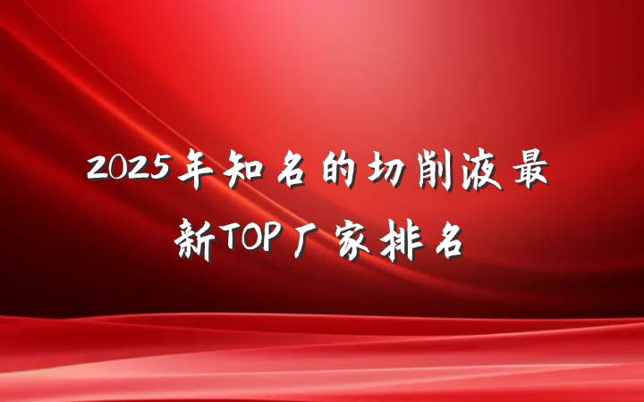 2025年知名的切削液最新TOP厂家排名