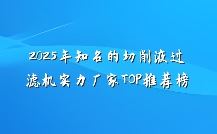 2025年知名的切削液过滤机实力厂家TOP推荐榜