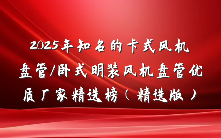 2025年知名的卡式风机盘管/卧式明装风机盘管优质厂家精选榜(精选版)