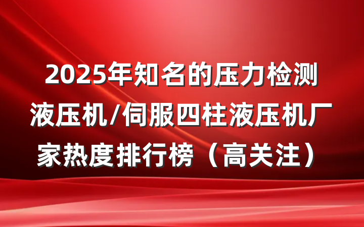 2025年知名的压力检测液压机/伺服四柱液压机厂家热度排行榜（高关注）