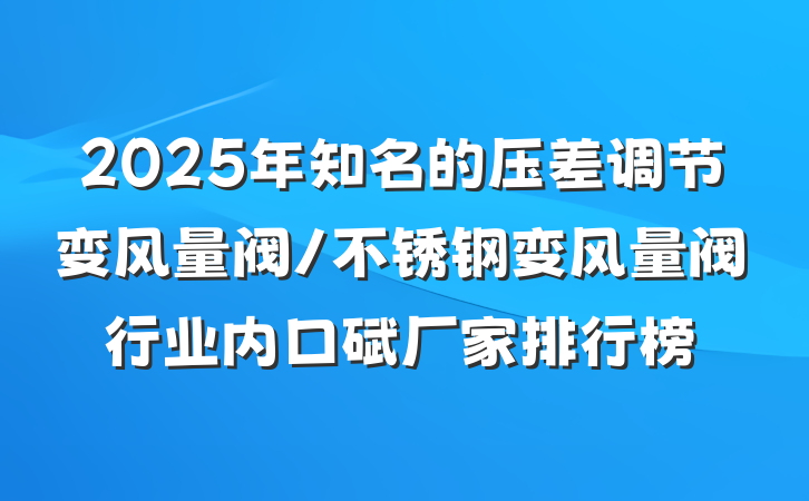2025年知名的压差调节变风量阀/不锈钢变风量阀行业内口碑厂家排行榜