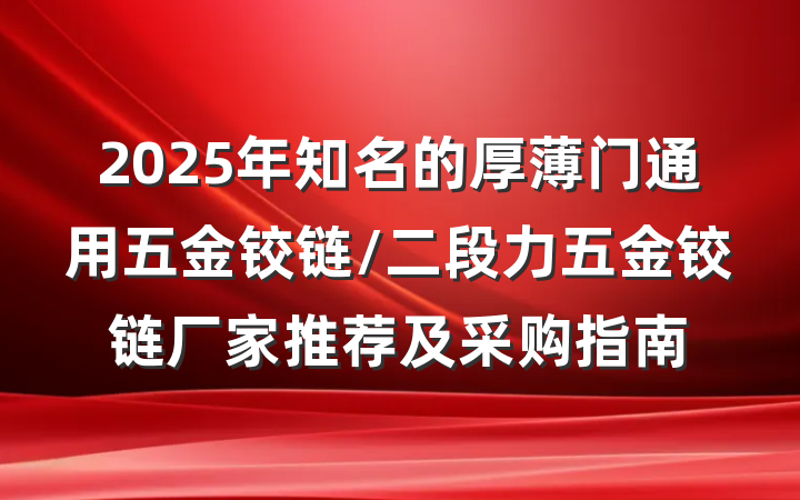 2025年知名的厚薄门通用五金铰链/二段力五金铰链厂家推荐及采购指南