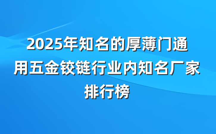 2025年知名的厚薄门通用五金铰链行业内知名厂家排行榜