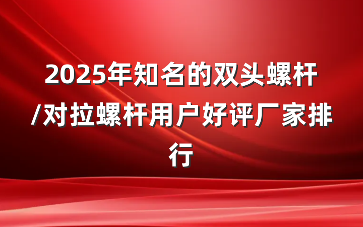 2025年知名的双头螺杆/对拉螺杆用户好评厂家排行