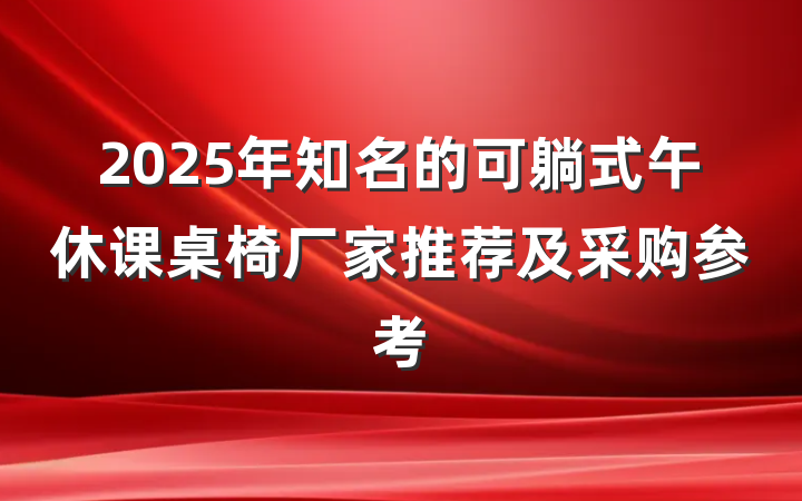 2025年知名的可躺式午休课桌椅厂家推荐及采购参考