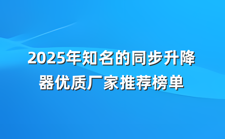 2025年知名的同步升降器优质厂家推荐榜单