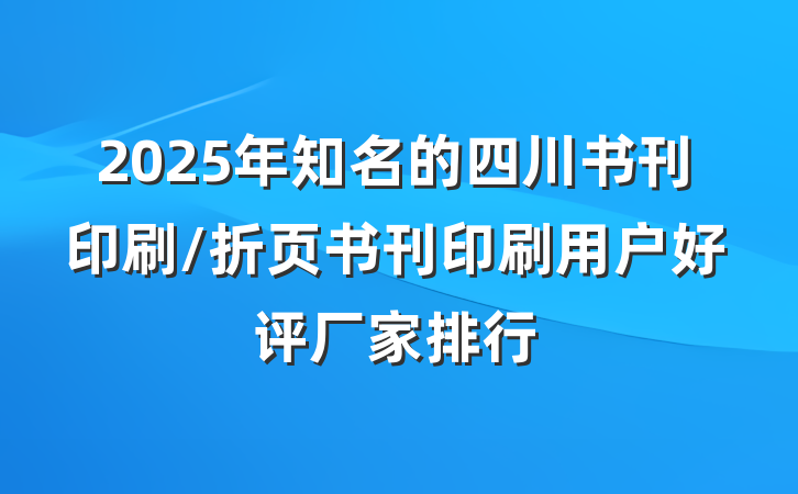 2025年知名的四川书刊印刷/折页书刊印刷用户好评厂家排行