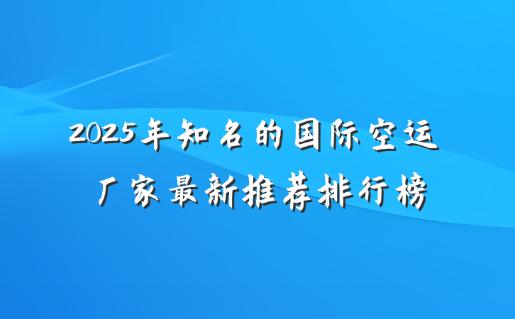 2025年知名的国际空运厂家最新推荐排行榜