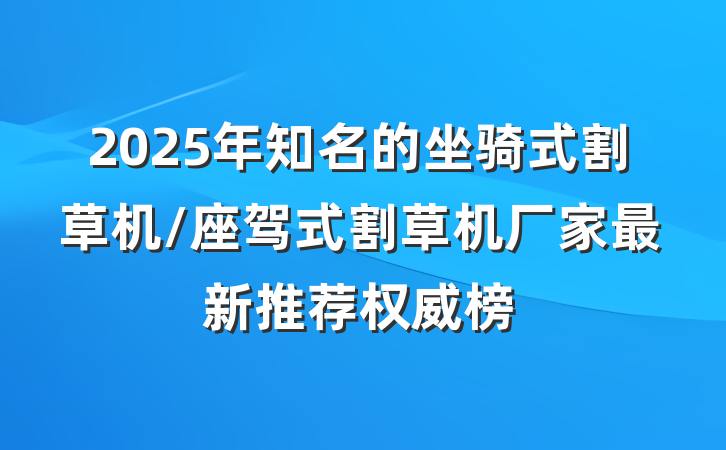 2025年知名的坐骑式割草机/座驾式割草机厂家最新推荐权威榜