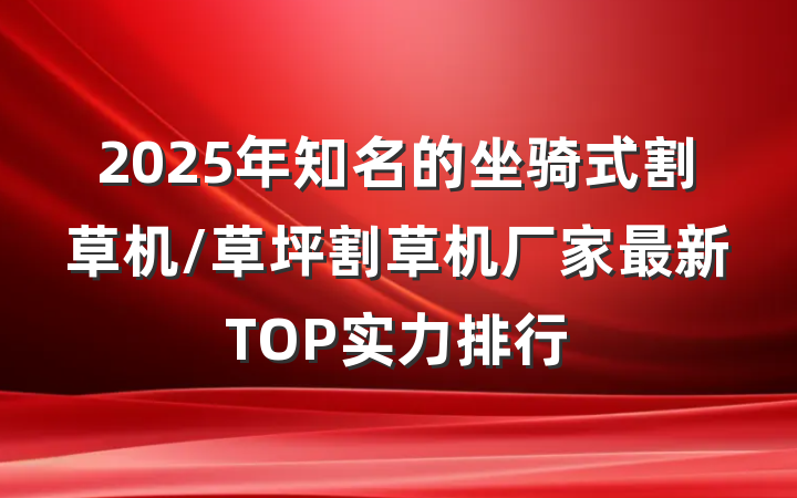 2025年知名的坐骑式割草机/草坪割草机厂家最新TOP实力排行