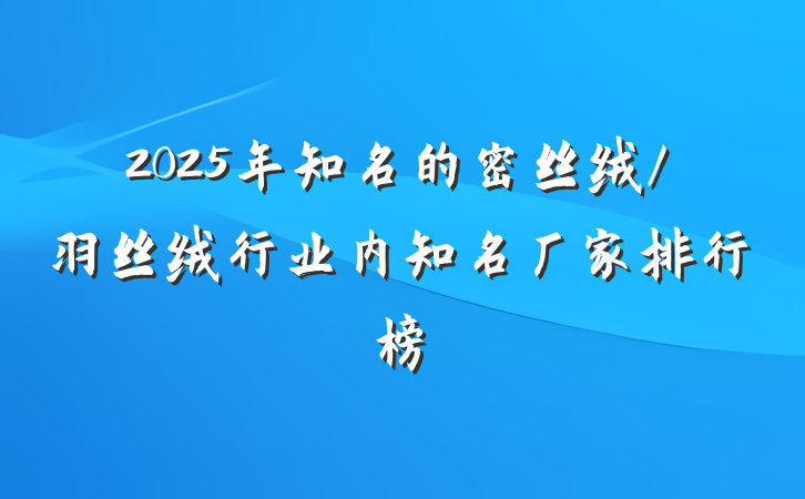 2025年知名的密丝绒/羽丝绒行业内知名厂家排行榜