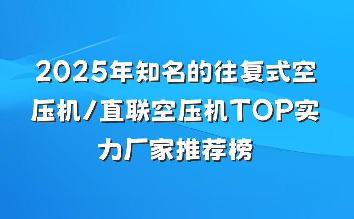 2025年知名的往复式空压机/直联空压机TOP实力厂家推荐榜