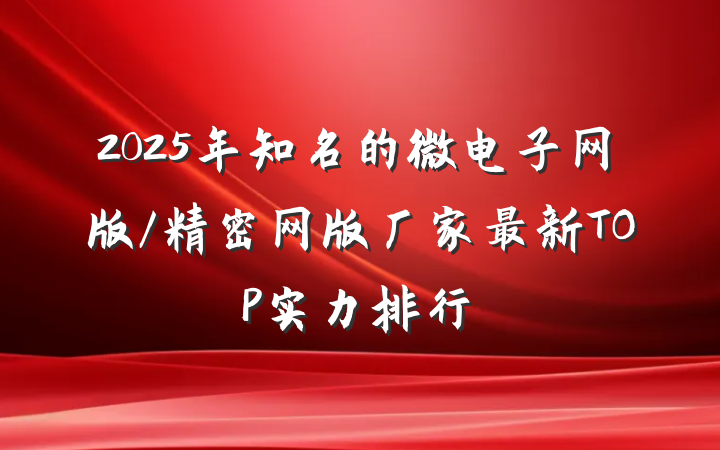 2025年知名的微电子网版/精密网版厂家最新TOP实力排行