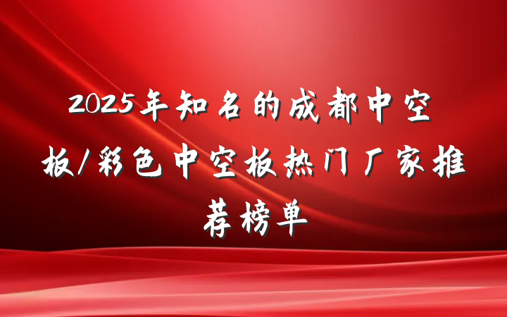 2025年知名的成都中空板/彩色中空板热门厂家推荐榜单