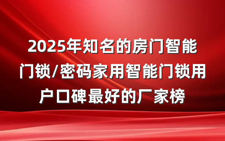 2025年知名的房门智能门锁/密码家用智能门锁用户口碑最好的厂家榜