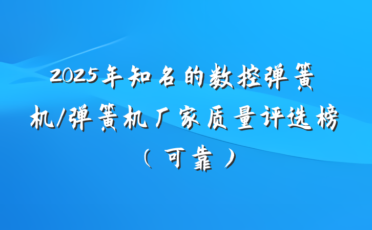2025年知名的数控弹簧机/弹簧机厂家质量评选榜(可靠)