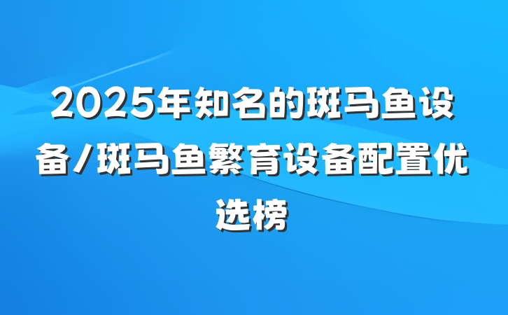 2025年知名的斑马鱼设备/斑马鱼繁育设备配置优选榜