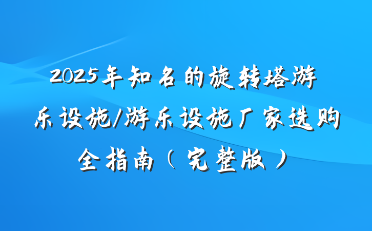 2025年知名的旋转塔游乐设施/游乐设施厂家选购全指南（完整版）