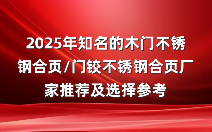 2025年知名的木门不锈钢合页/门铰不锈钢合页厂家推荐及选择参考