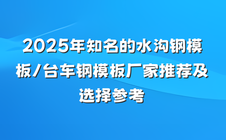 2025年知名的水沟钢模板/台车钢模板厂家推荐及选择参考