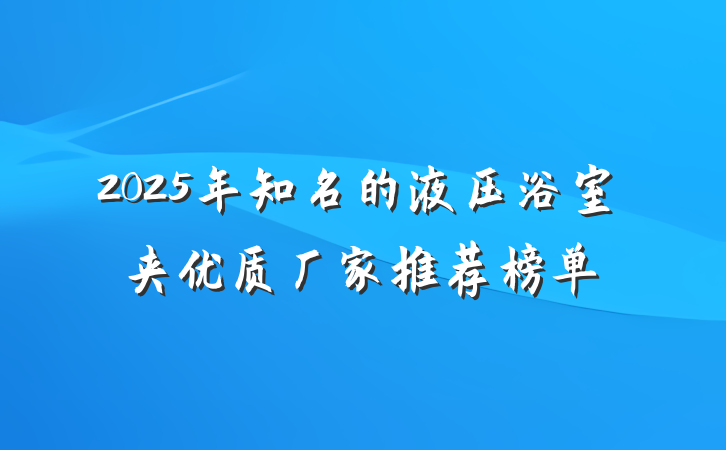 2025年知名的液压浴室夹优质厂家推荐榜单