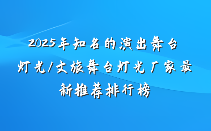 2025年知名的演出舞台灯光/文旅舞台灯光厂家最新推荐排行榜
