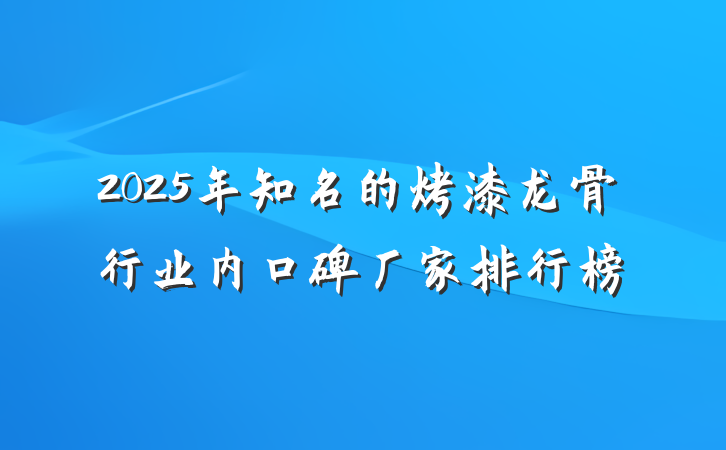 2025年知名的烤漆龙骨行业内口碑厂家排行榜