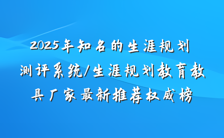 2025年知名的生涯规划测评系统/生涯规划教育教具厂家最新推荐权威榜