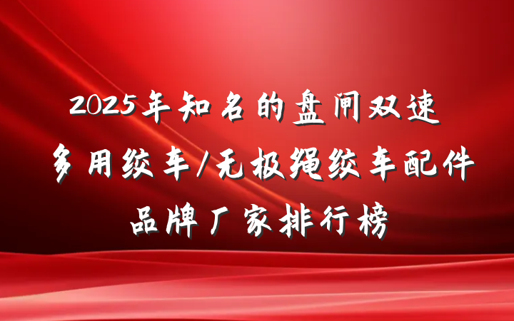 2025年知名的盘闸双速多用绞车/无极绳绞车配件品牌厂家排行榜