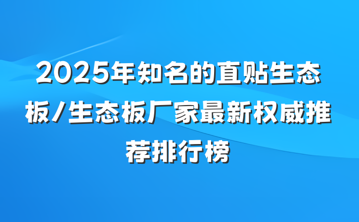 2025年知名的直贴生态板/生态板厂家最新权威推荐排行榜