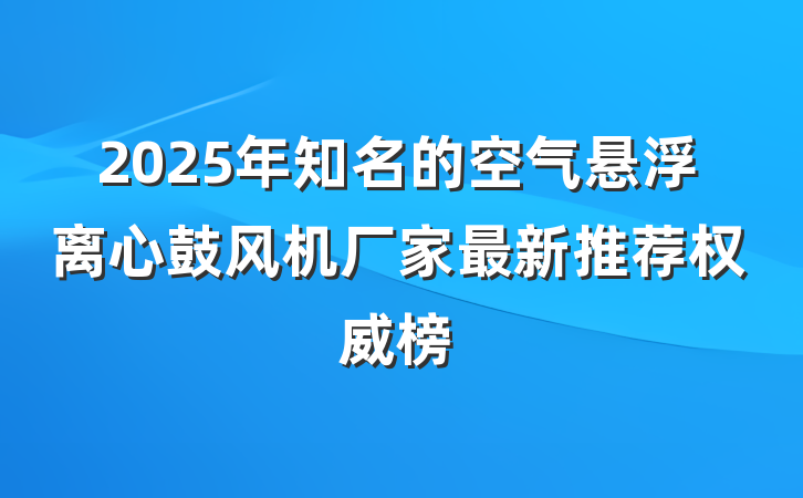 2025年知名的空气悬浮离心鼓风机厂家最新推荐权威榜