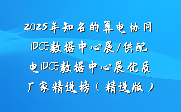2025年知名的算电协同IDCE数据中心展/供配电IDCE数据中心展优质厂家精选榜（精选版）