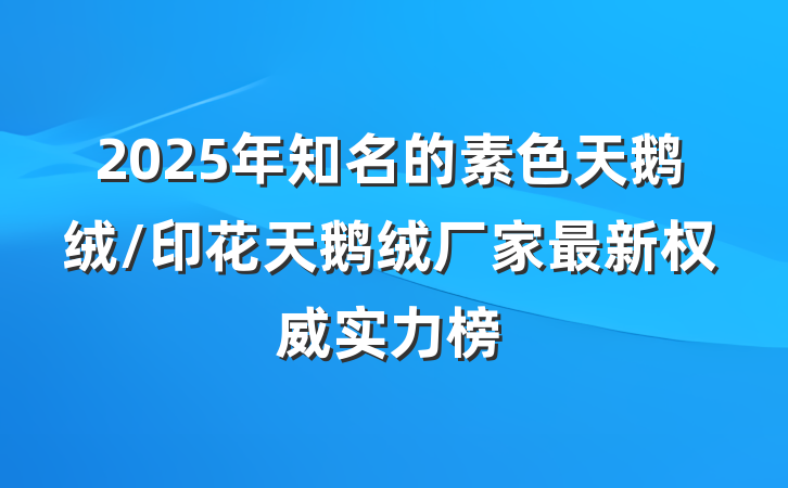 2025年知名的素色天鹅绒/印花天鹅绒厂家最新权威实力榜
