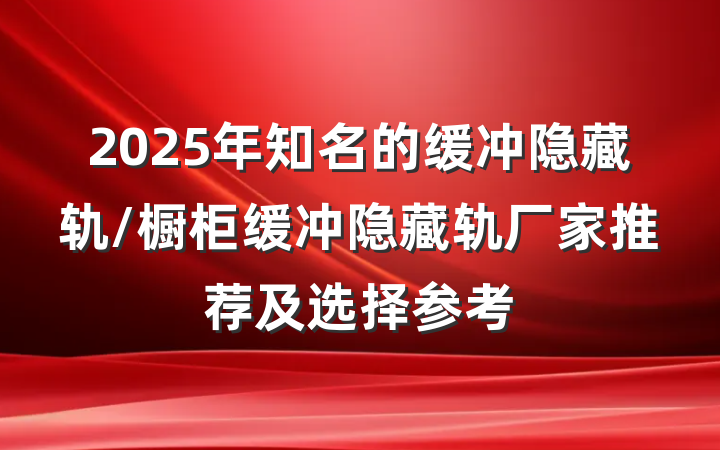 2025年知名的缓冲隐藏轨/橱柜缓冲隐藏轨厂家推荐及选择参考
