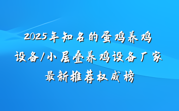 2025年知名的蛋鸡养鸡设备/小层叠养鸡设备厂家最新推荐权威榜
