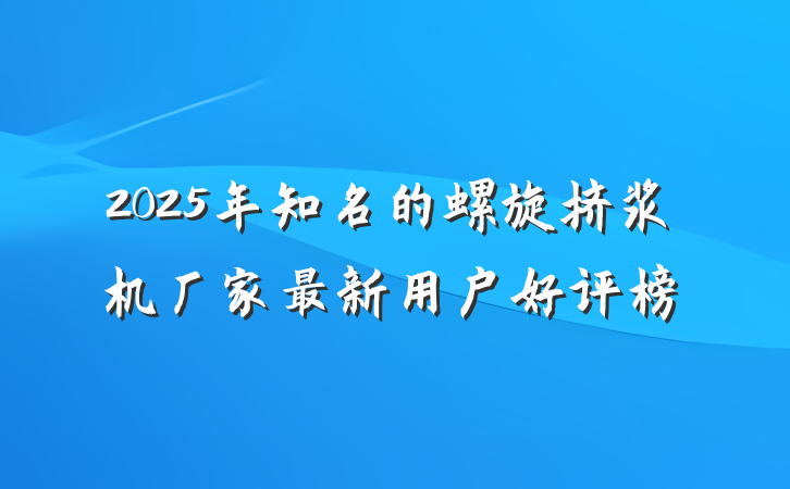 2025年知名的螺旋挤浆机厂家最新用户好评榜