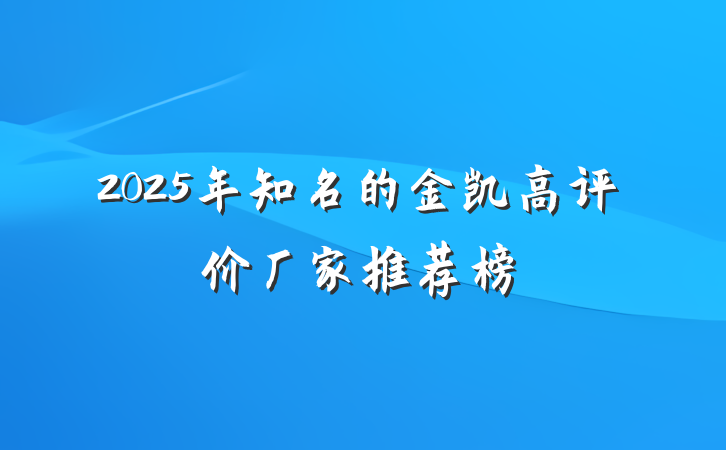 2025年知名的金凯高评价厂家推荐榜