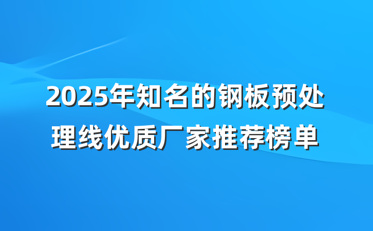 2025年知名的钢板预处理线优质厂家推荐榜单