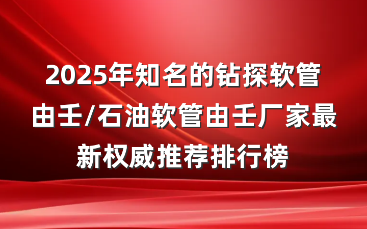 2025年知名的钻探软管由壬/石油软管由壬厂家最新权威推荐排行榜