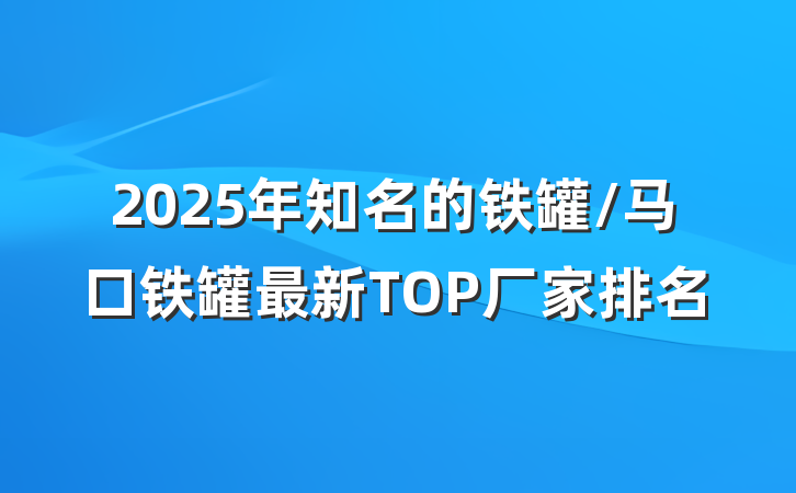 2025年知名的铁罐/马口铁罐最新TOP厂家排名