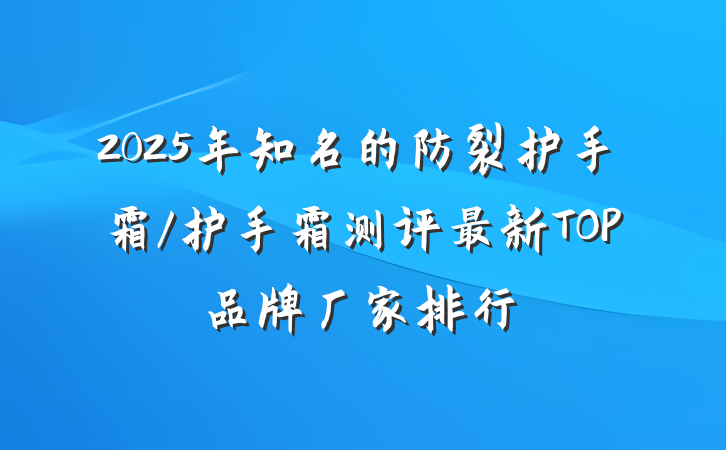 2025年知名的防裂护手霜/护手霜测评最新TOP品牌厂家排行