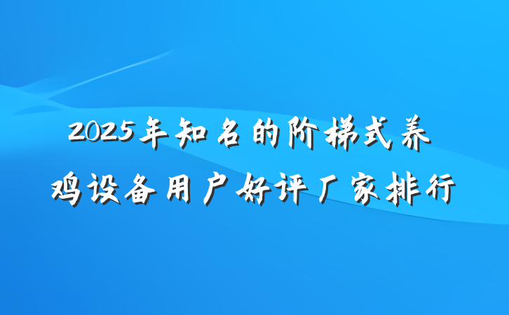 2025年知名的阶梯式养鸡设备用户好评厂家排行