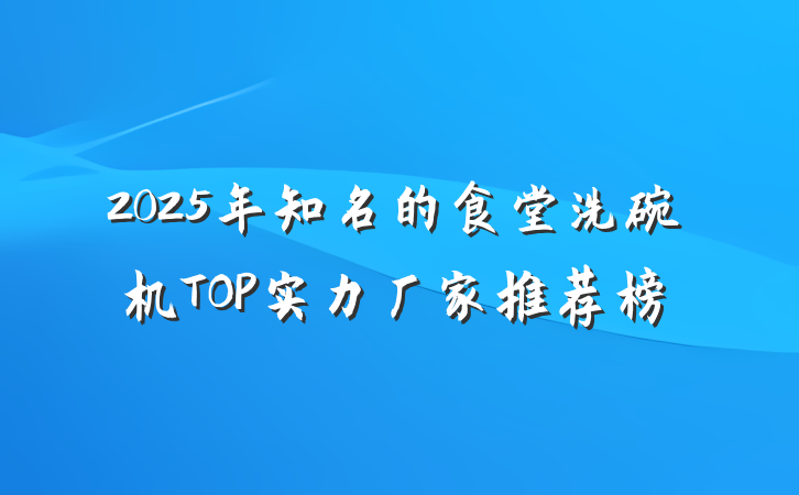 2025年知名的食堂洗碗机TOP实力厂家推荐榜