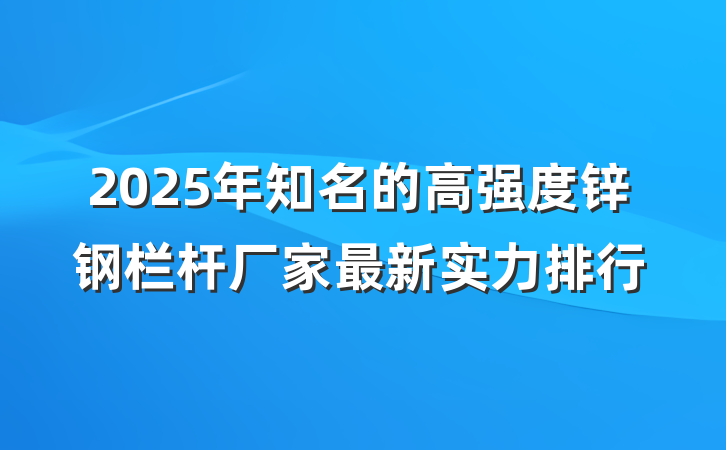 2025年知名的高强度锌钢栏杆厂家最新实力排行