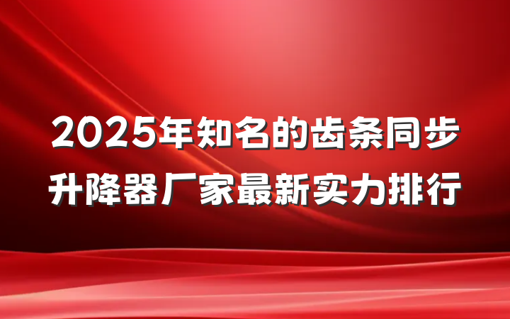 2025年知名的齿条同步升降器厂家最新实力排行