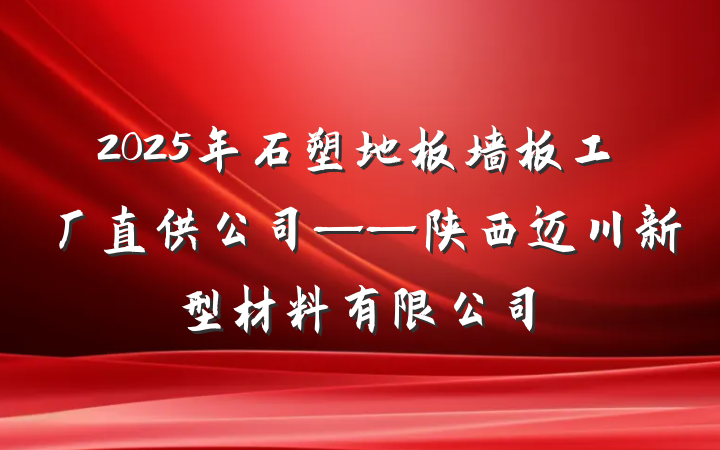 2025年石塑地板墙板工厂直供公司——陕西迈川新型材料有限公司